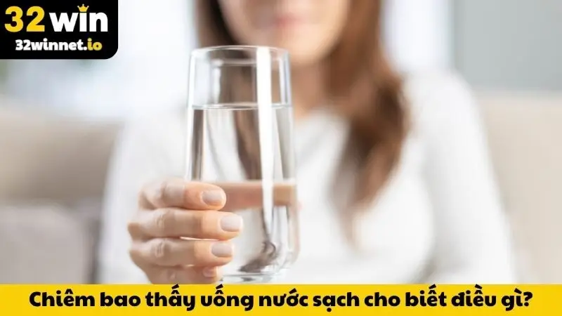 Nằm Mơ Thấy Uống Nước Đánh Số Gì? Tìm Vận May Tại 32win Chiêm bao thấy uống nước sạch cho biết điều gì?